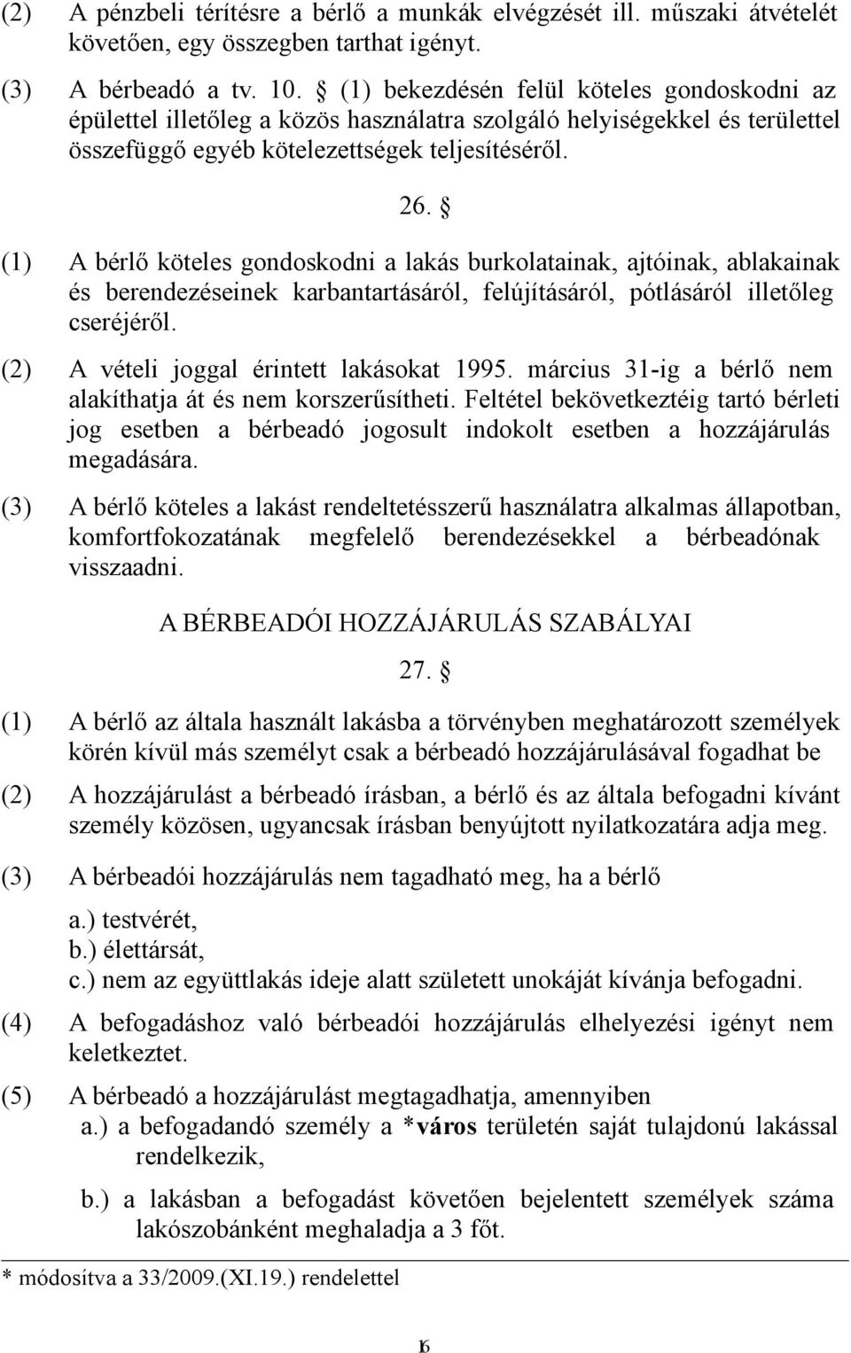 (1) A bérlő köteles gondoskodni a lakás burkolatainak, ajtóinak, ablakainak és berendezéseinek karbantartásáról, felújításáról, pótlásáról illetőleg cseréjéről.