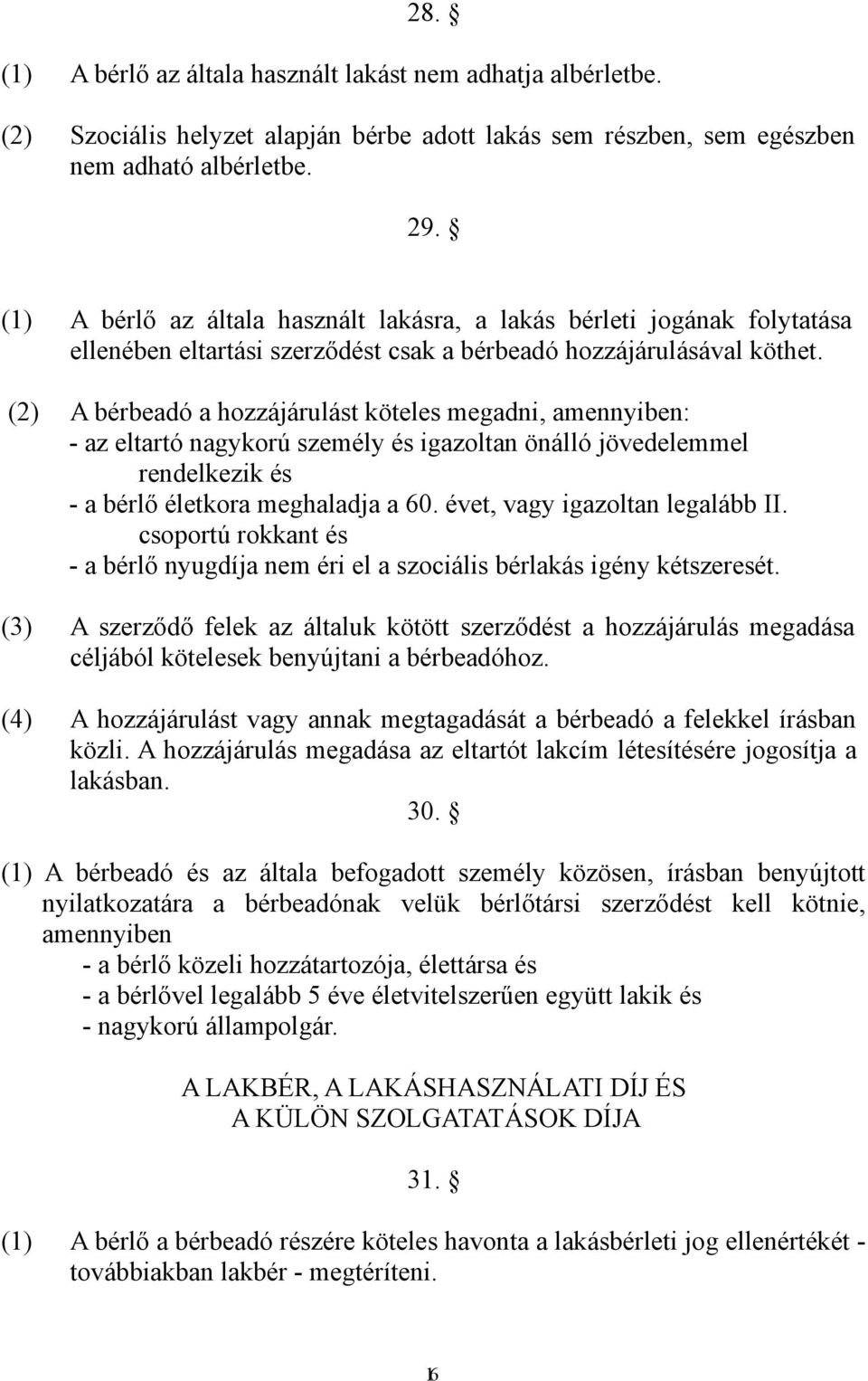 (2) A bérbeadó a hozzájárulást köteles megadni, amennyiben: - az eltartó nagykorú személy és igazoltan önálló jövedelemmel rendelkezik és - a bérlő életkora meghaladja a 60.