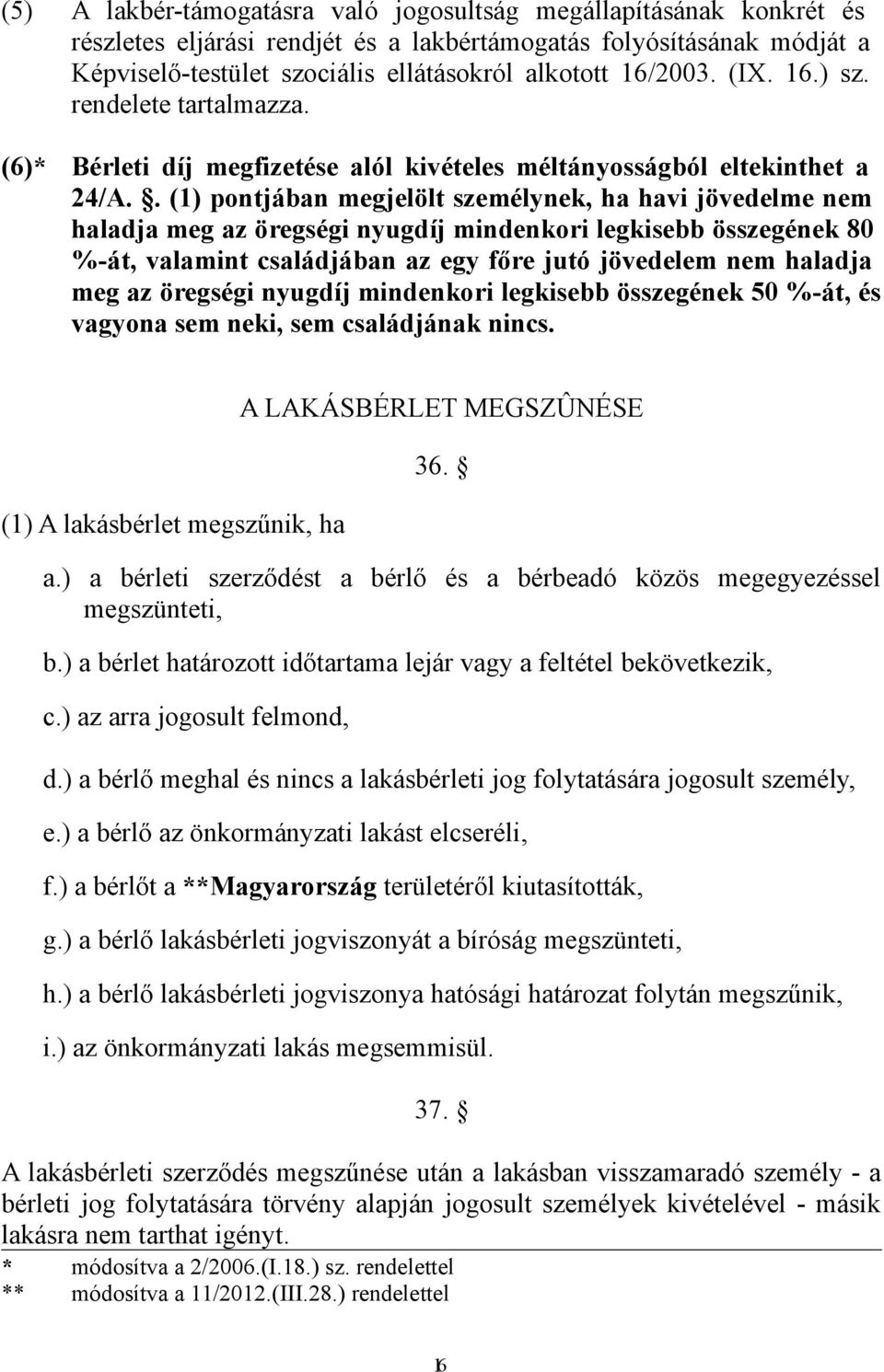 . (1) pontjában megjelölt személynek, ha havi jövedelme nem haladja meg az öregségi nyugdíj mindenkori legkisebb összegének 80 %-át, valamint családjában az egy főre jutó jövedelem nem haladja meg az