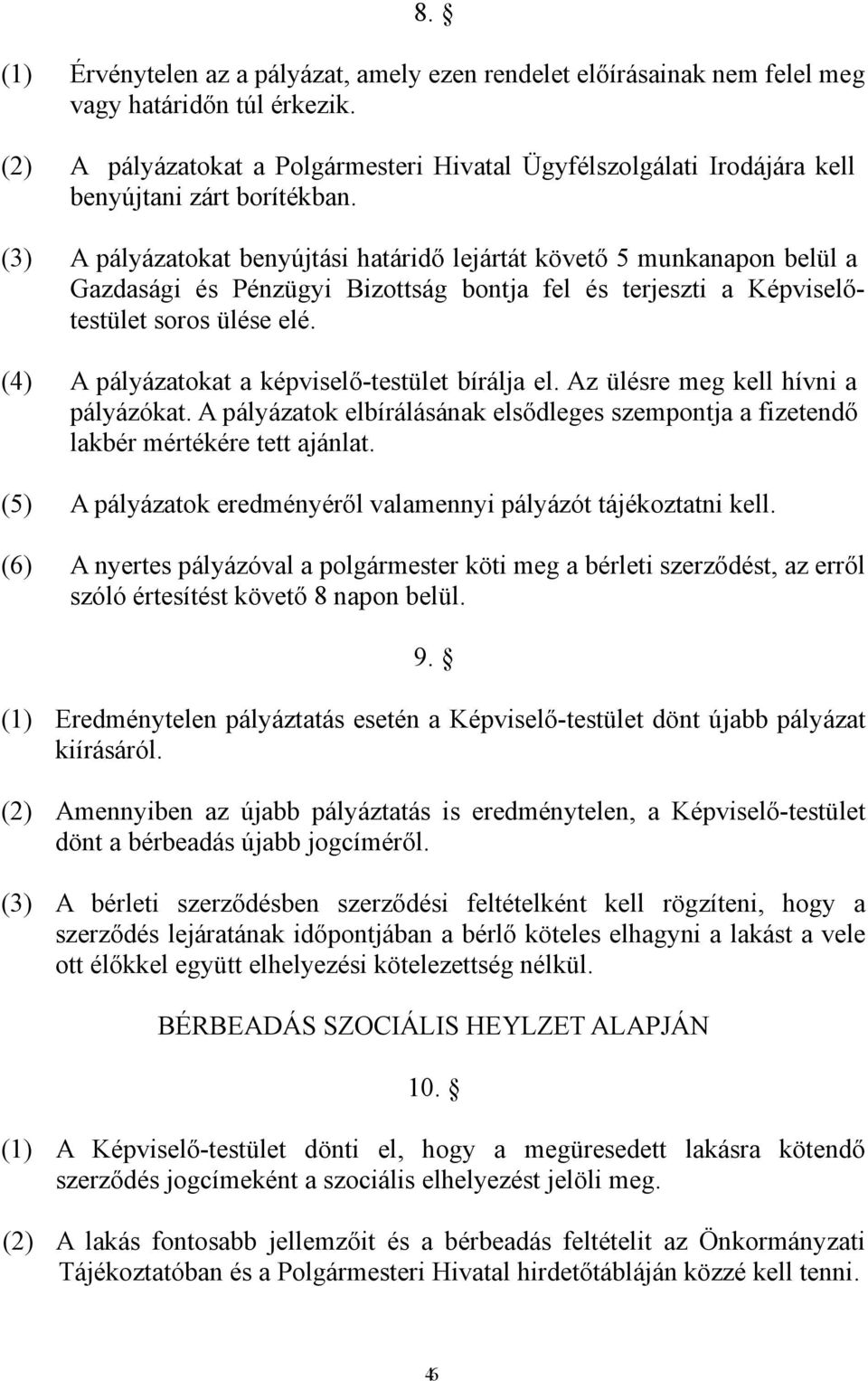 (3) A pályázatokat benyújtási határidő lejártát követő 5 munkanapon belül a Gazdasági és Pénzügyi Bizottság bontja fel és terjeszti a Képviselőtestület soros ülése elé.