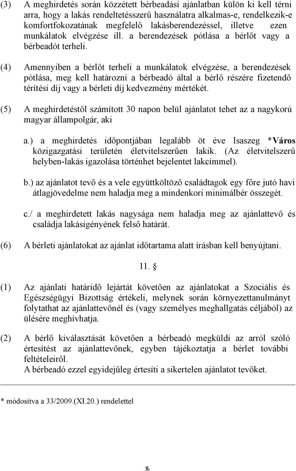 (4) Amennyiben a bérlőt terheli a munkálatok elvégzése, a berendezések pótlása, meg kell határozni a bérbeadó által a bérlő részére fizetendő térítési díj vagy a bérleti díj kedvezmény mértékét.