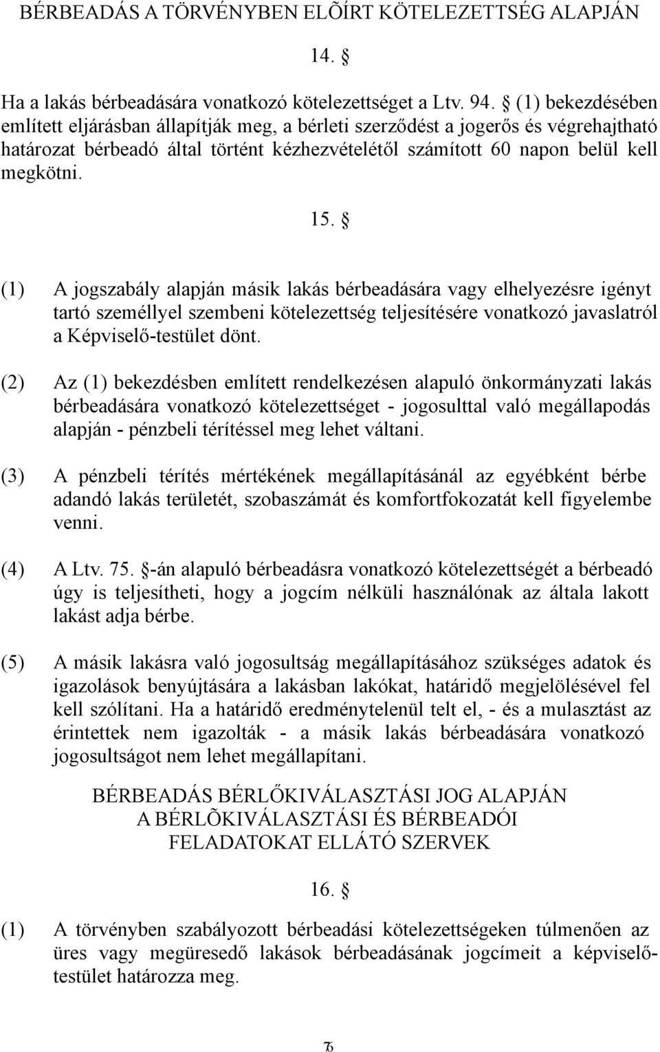 (1) A jogszabály alapján másik lakás bérbeadására vagy elhelyezésre igényt tartó személlyel szembeni kötelezettség teljesítésére vonatkozó javaslatról a Képviselő-testület dönt.