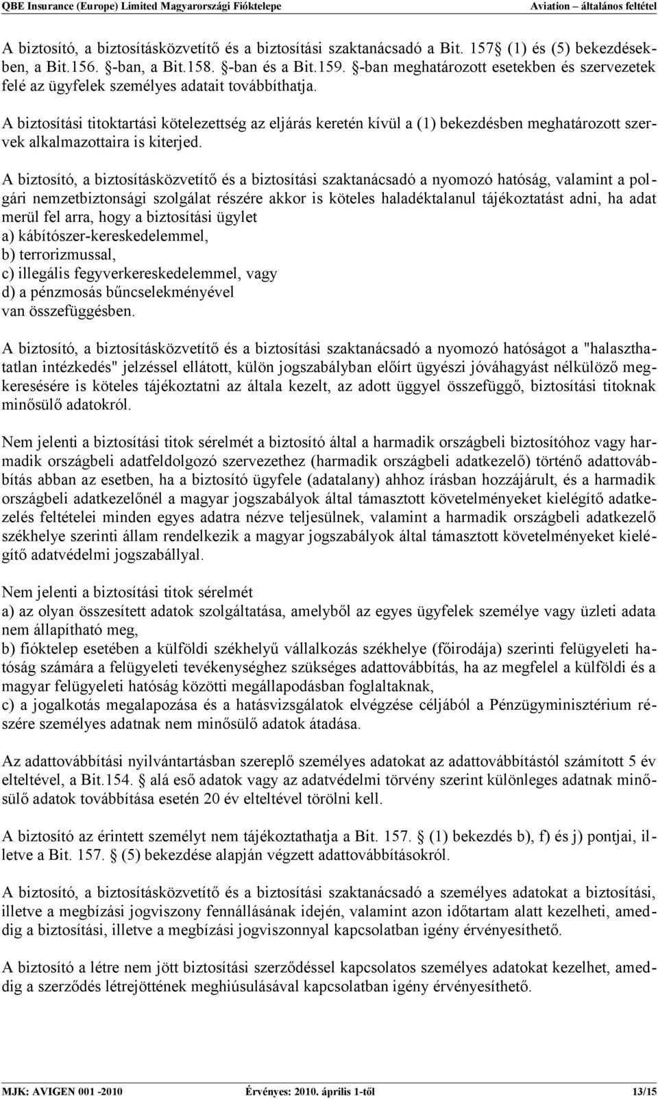 A biztosítási titoktartási kötelezettség az eljárás keretén kívül a (1) bekezdésben meghatározott szervek alkalmazottaira is kiterjed.