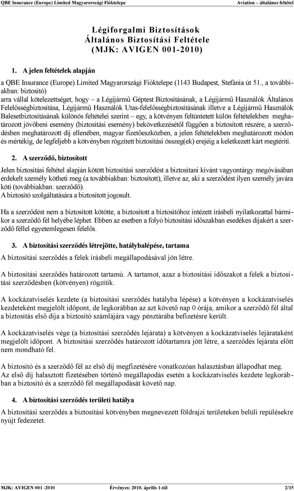 Utas-felelősségbiztosításának illetve a Légijármű Használók Balesetbiztosításának különös feltételei szerint egy, a kötvényen feltüntetett külön feltételekben meghatározott jövőbeni esemény