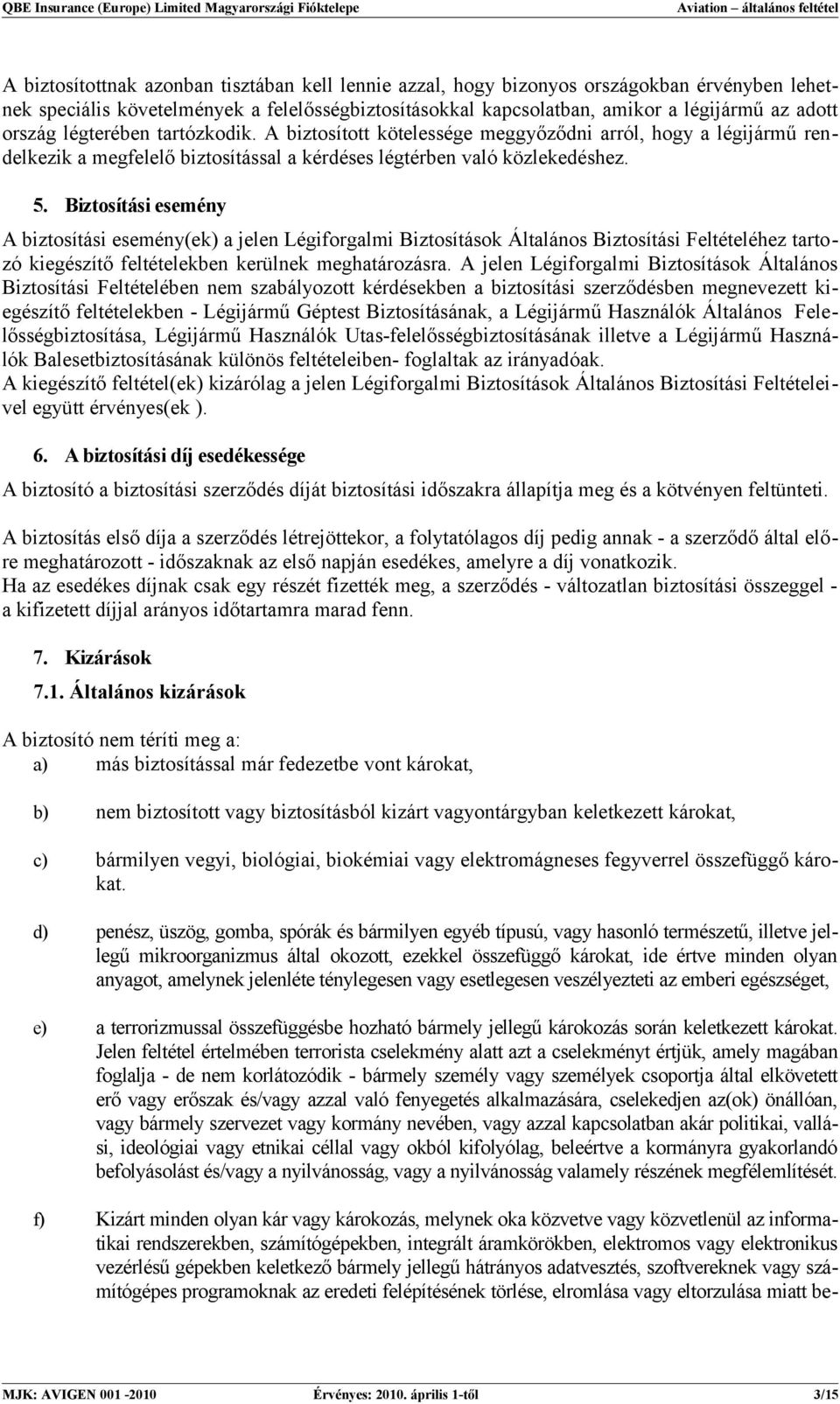 Biztosítási esemény A biztosítási esemény(ek) a jelen Légiforgalmi Biztosítások Általános Biztosítási Feltételéhez tartozó kiegészítő feltételekben kerülnek meghatározásra.