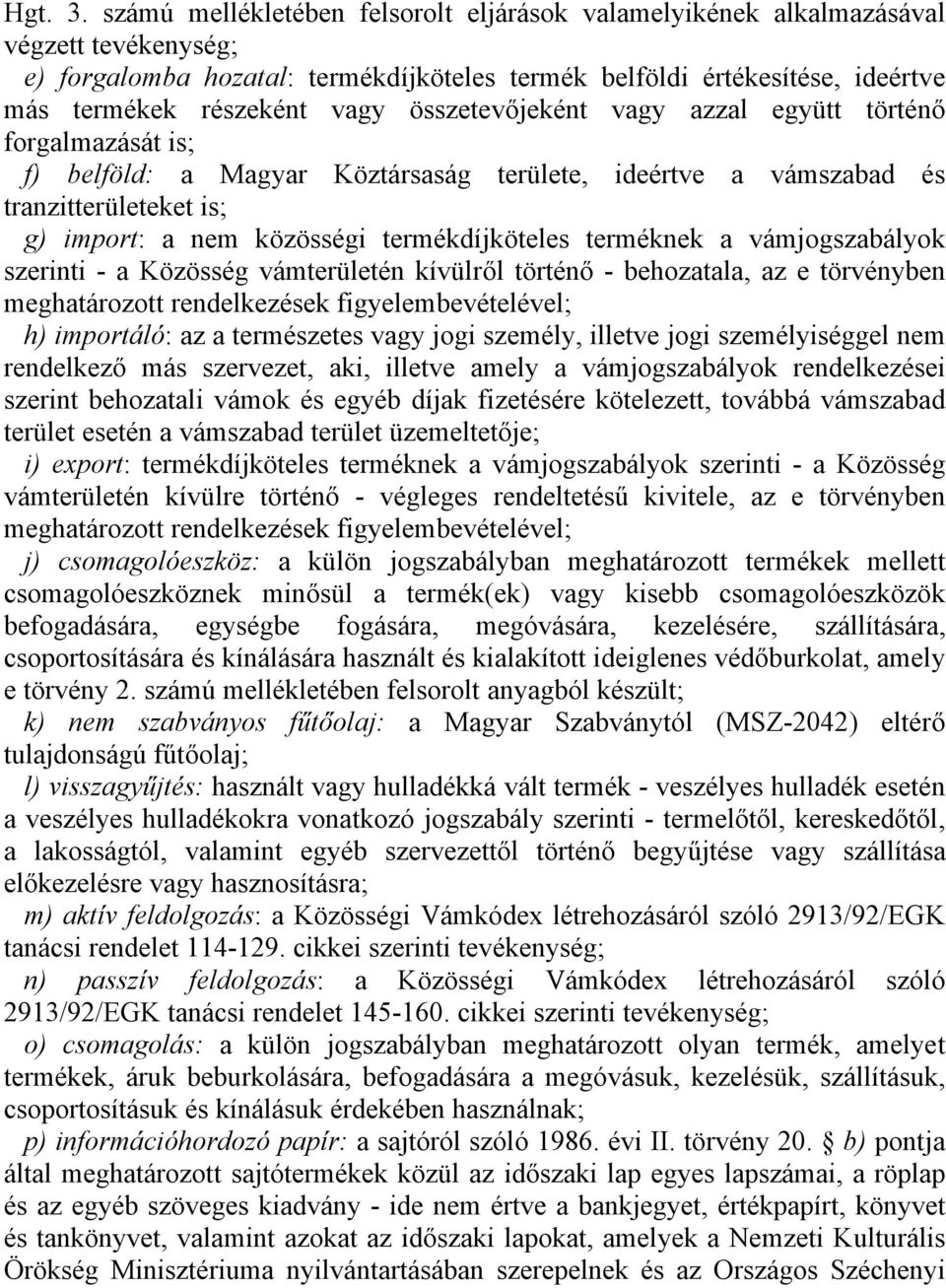 összetevőjeként vagy azzal együtt történő forgalmazását is; f) belföld: a Magyar Köztársaság területe, ideértve a vámszabad és tranzitterületeket is; g) import: a nem közösségi termékdíjköteles