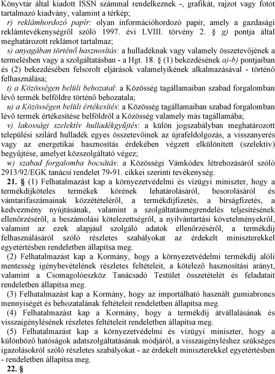 g) pontja által meghatározott reklámot tartalmaz; s) anyagában történő hasznosítás: a hulladéknak vagy valamely összetevőjének a termelésben vagy a szolgáltatásban - a Hgt. 18.