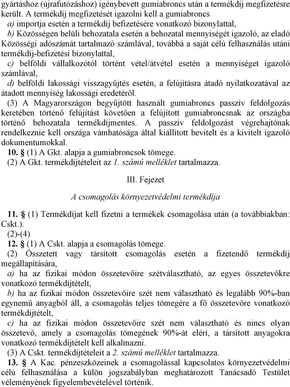 eladó Közösségi adószámát tartalmazó számlával, továbbá a saját célú felhasználás utáni termékdíj-befizetési bizonylattal, c) belföldi vállalkozótól történt v/átv esetén a mennyiséget igazoló