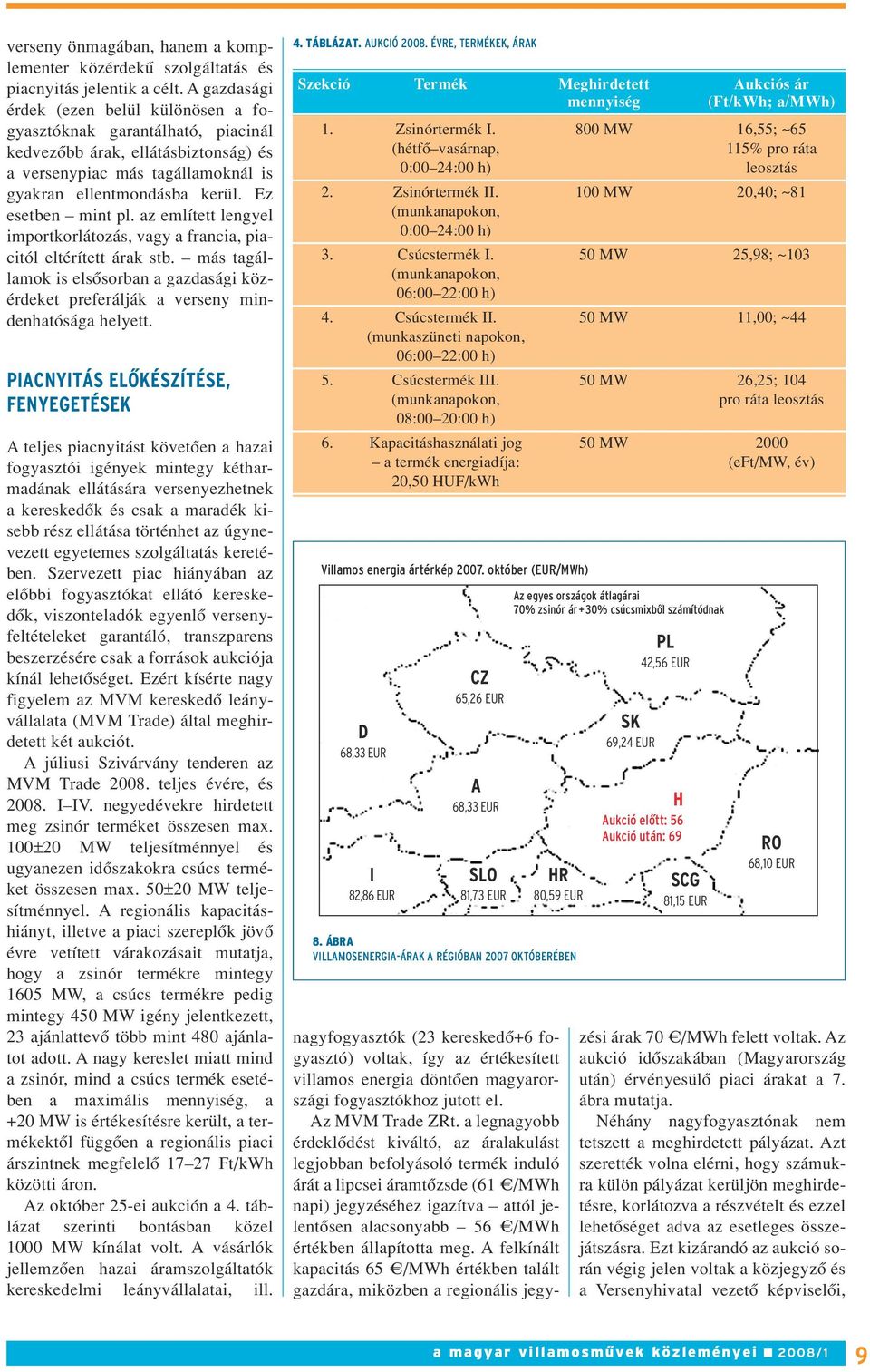 az említett lengyel importkorlátozás, vagy a francia, piacitól eltérített árak stb. más tagállamok is elsôsorban a gazdasági közérdeket preferálják a verseny mindenhatósága helyett.