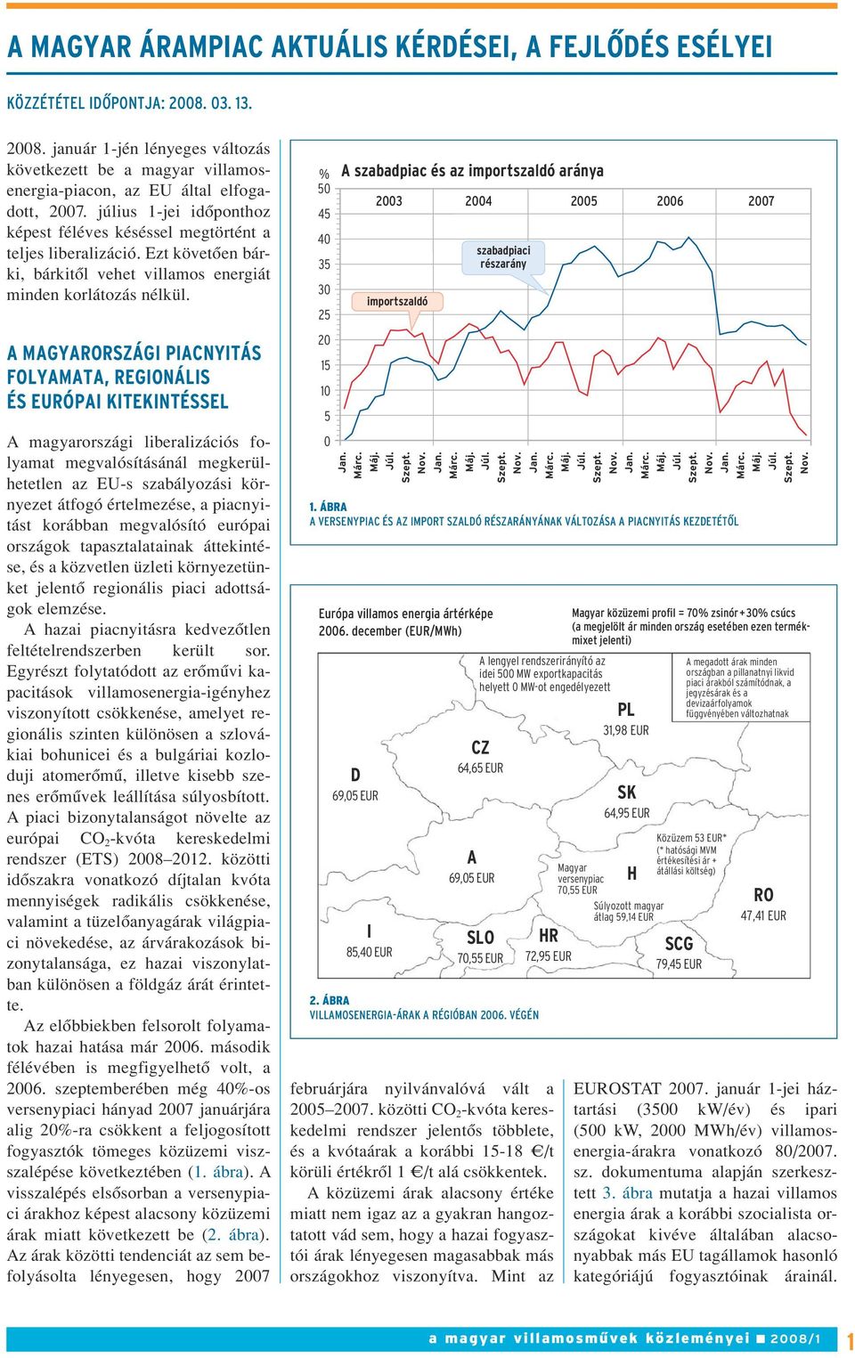 A MAGYARORSZÁGI PIACNYITÁS FOLYAMATA, REGIONÁLIS ÉS EURÓPAI KITEKINTÉSSEL A magyarországi liberalizációs folyamat megvalósításánál megkerülhetetlen az EU-s szabályozási környezet átfogó értelmezése,