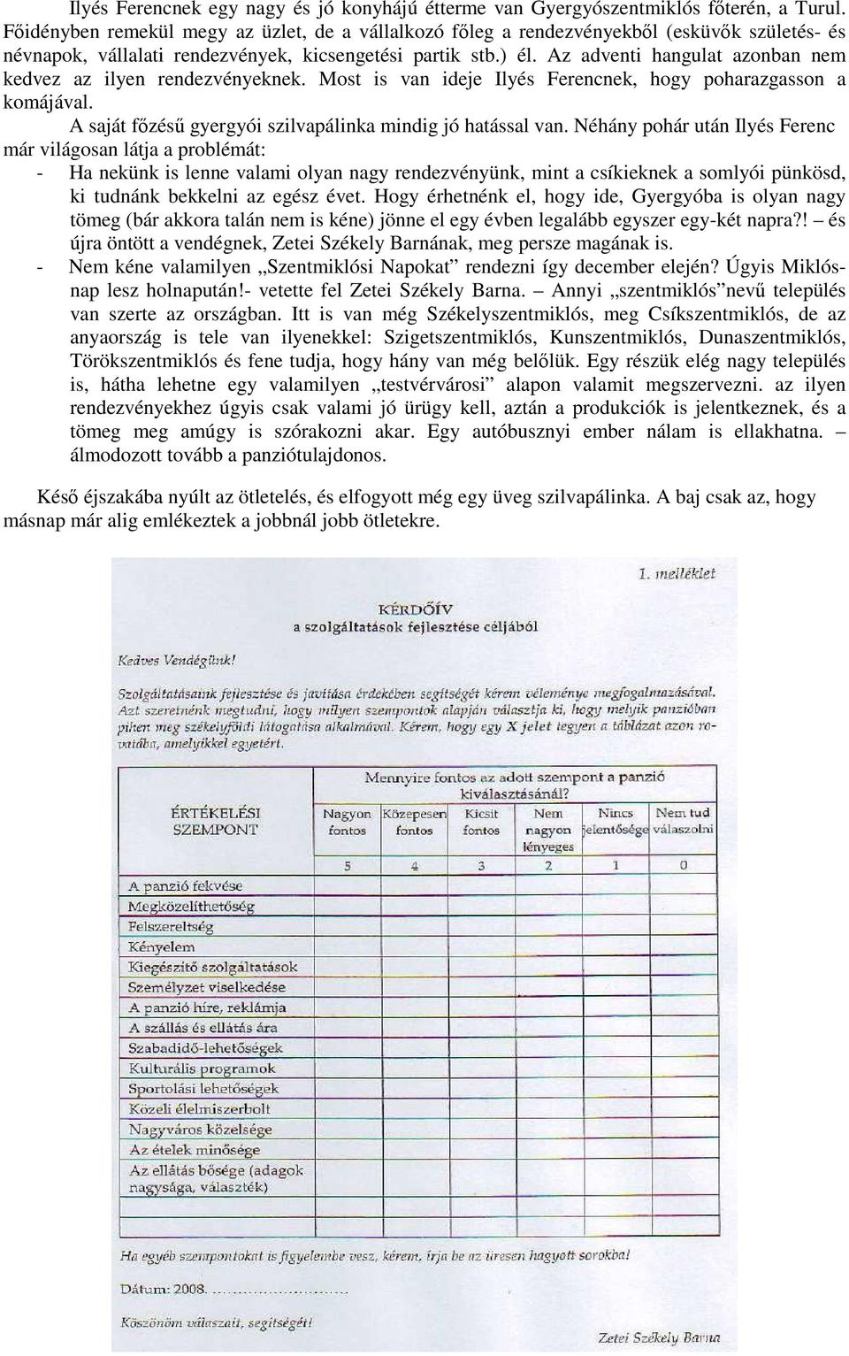 Az adventi hangulat azonban nem kedvez az ilyen rendezvényeknek. Most is van ideje Ilyés Ferencnek, hogy poharazgasson a komájával. A saját főzésű gyergyói szilvapálinka mindig jó hatással van.