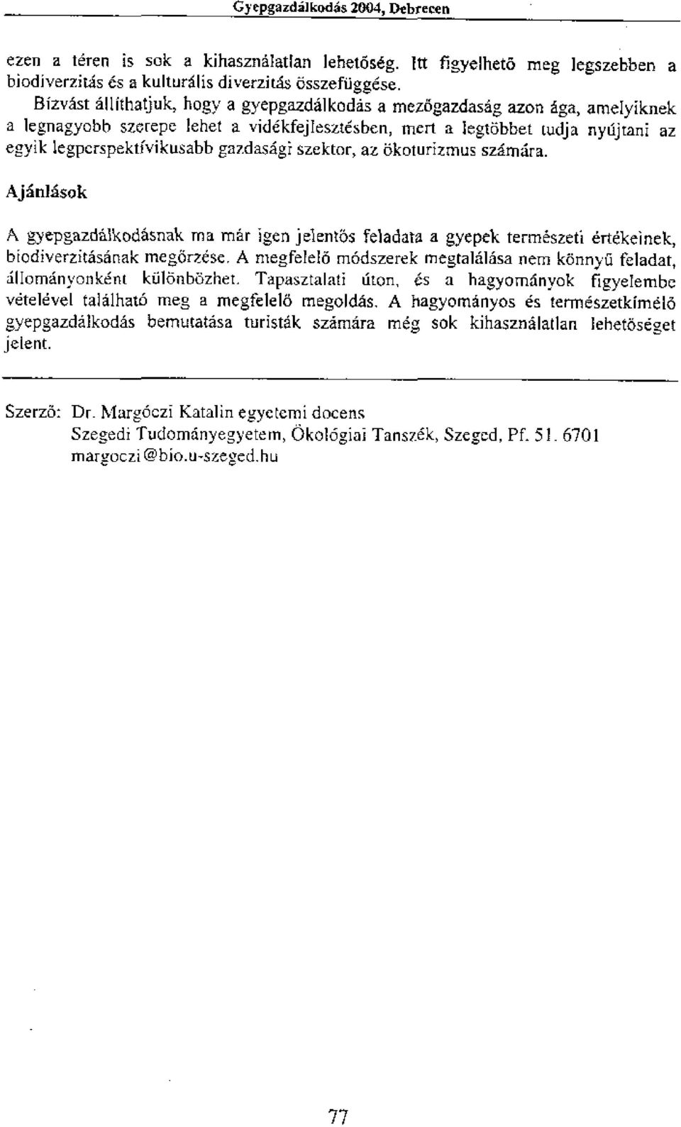 szektor, az Okoturizrnus szarrira. AjanlAsok A gyepgazdocodasnak ma mkr igen jelentos feladata a gyepek termeszeti ertreinek, biodiverzitasanak megarzese.