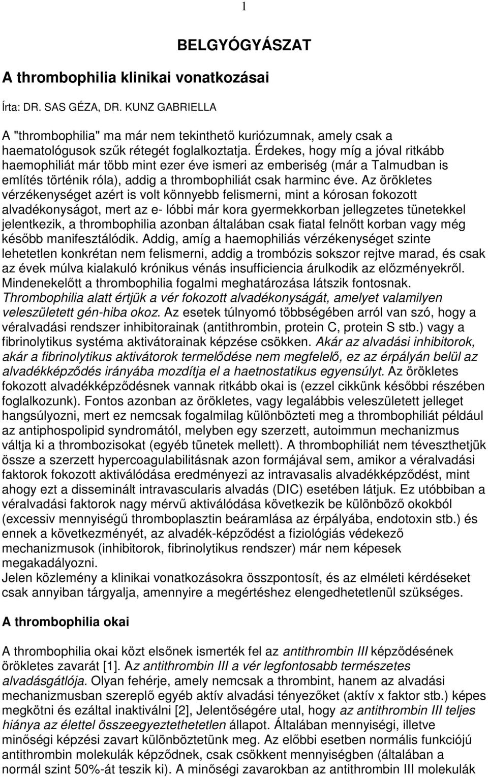 Érdekes, hogy míg a jóval ritkább haemophiliát már több mint ezer éve ismeri az emberiség (már a Talmudban is említés történik róla), addig a thrombophiliát csak harminc éve.