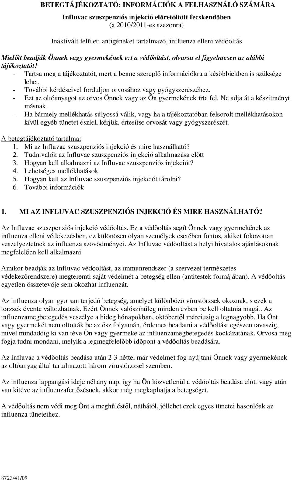 - Tartsa meg a tájékoztatót, mert a benne szereplő információkra a későbbiekben is szüksége lehet. - További kérdéseivel forduljon orvosához vagy gyógyszerészéhez.