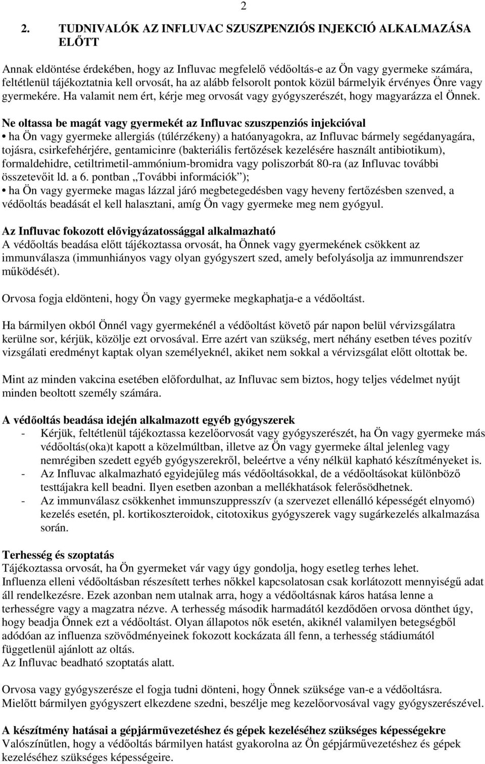 Ne oltassa be magát vagy gyermekét az Influvac szuszpenziós injekcióval ha Ön vagy gyermeke allergiás (túlérzékeny) a hatóanyagokra, az Influvac bármely segédanyagára, tojásra, csirkefehérjére,