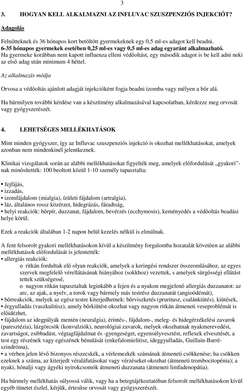 Ha gyermeke korábban nem kapott influenza elleni védőoltást, egy második adagot is be kell adni neki az első adag után minimum 4 héttel.