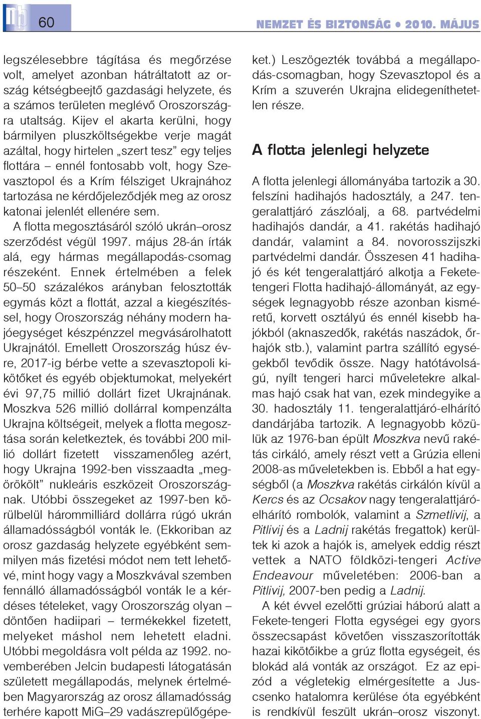 Kijev el akarta kerülni, hogy bármilyen pluszköltségekbe verje magát azáltal, hogy hirtelen szert tesz egy teljes flottára ennél fontosabb volt, hogy Szevasztopol és a Krím félsziget Ukrajnához