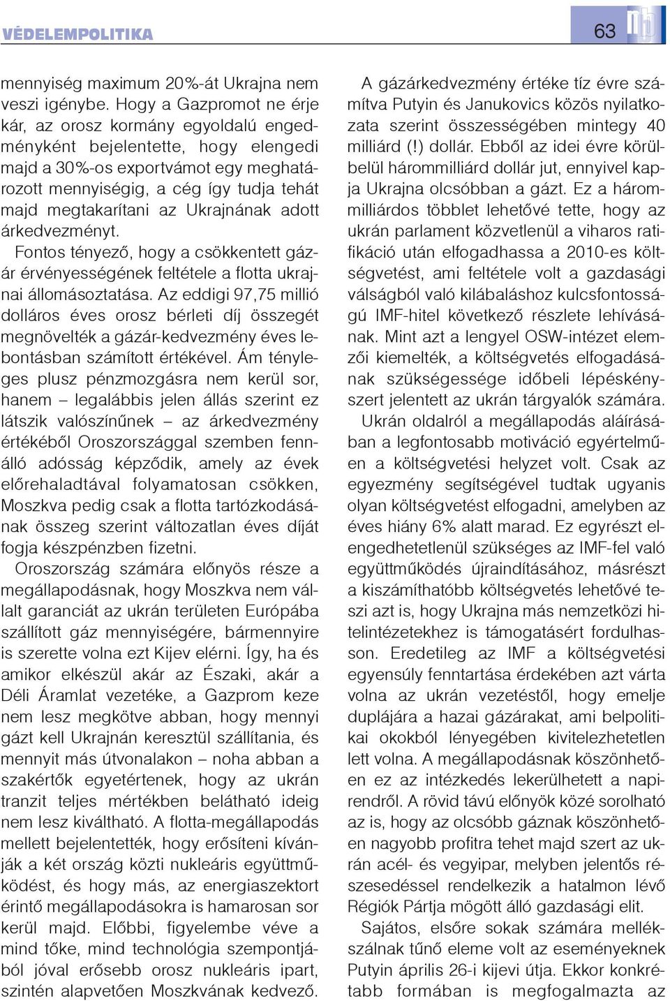 Ukrajnának adott árkedvezményt. Fontos tényezõ, hogy a csökkentett gázár érvényességének feltétele a flotta ukrajnai állomásoztatása.