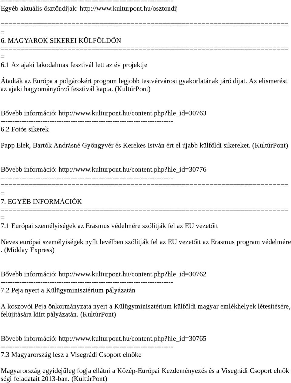 (KultúrPont) Bővebb információ: http://www.kulturpont.hu/content.php?hle_id30763 6.2 Fotós sikerek Papp Elek, Bartók Andrásné Gyöngyvér és Kerekes István ért el újabb külföldi sikereket.