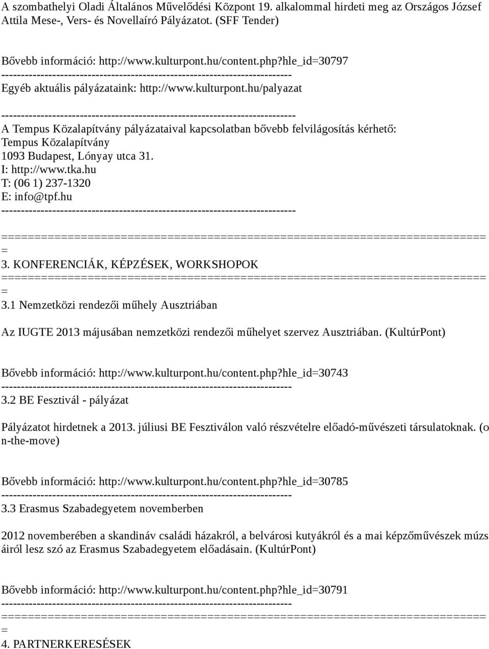 hu/palyazat - A Tempus Közalapítvány pályázataival kapcsolatban bővebb felvilágosítás kérhető: Tempus Közalapítvány 1093 Budapest, Lónyay utca 31. I: http://www.tka.hu T: (06 1) 237-1320 E: info@tpf.