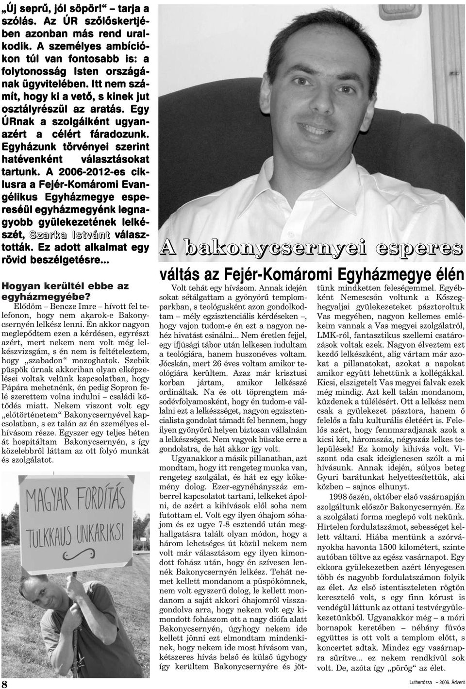 A 2006-2012-es ciklusra a Fejér-Komáromi Evangélikus Egyházmegye espereséül egyházmegyénk legnagyobb gyülekezetének lelkészét, Szarka Istvánt választották. Ez adott alkalmat egy rövid beszélgetésre.