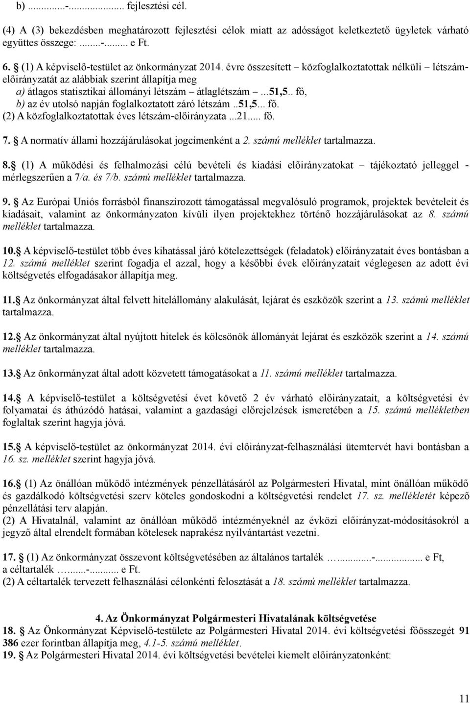 évre összesített közfoglalkoztatottak nélküli létszámelőirányzatát az alábbiak szerint állapítja meg a) átlagos statisztikai állományi létszám átlaglétszám...51,5.