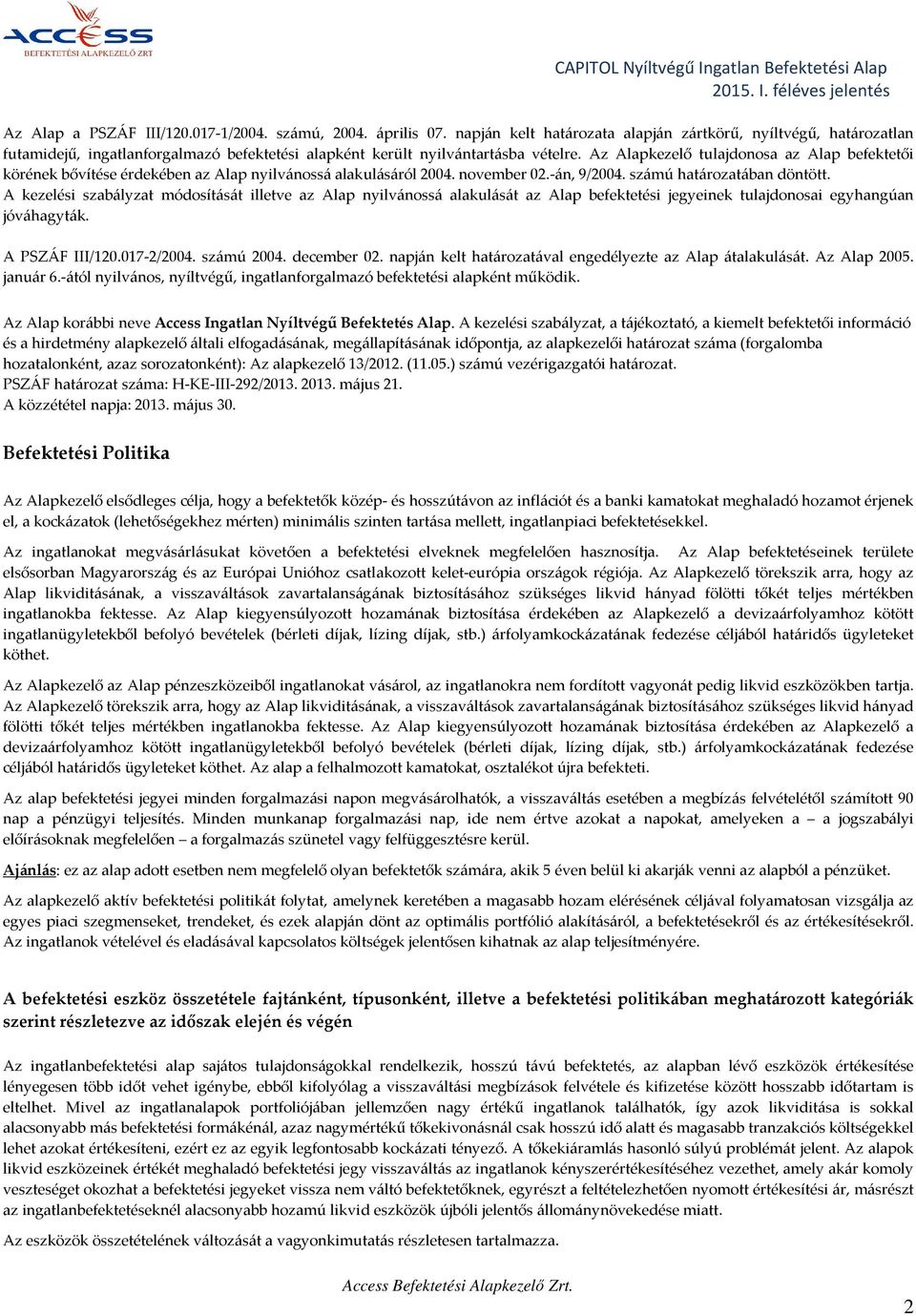 Az Alapkezelő tulajdonosa az Alap befektetői körének bővítése érdekében az Alap nyilvánossá alakulásáról 2004. november 02.-án, 9/2004. számú határozatában döntött.