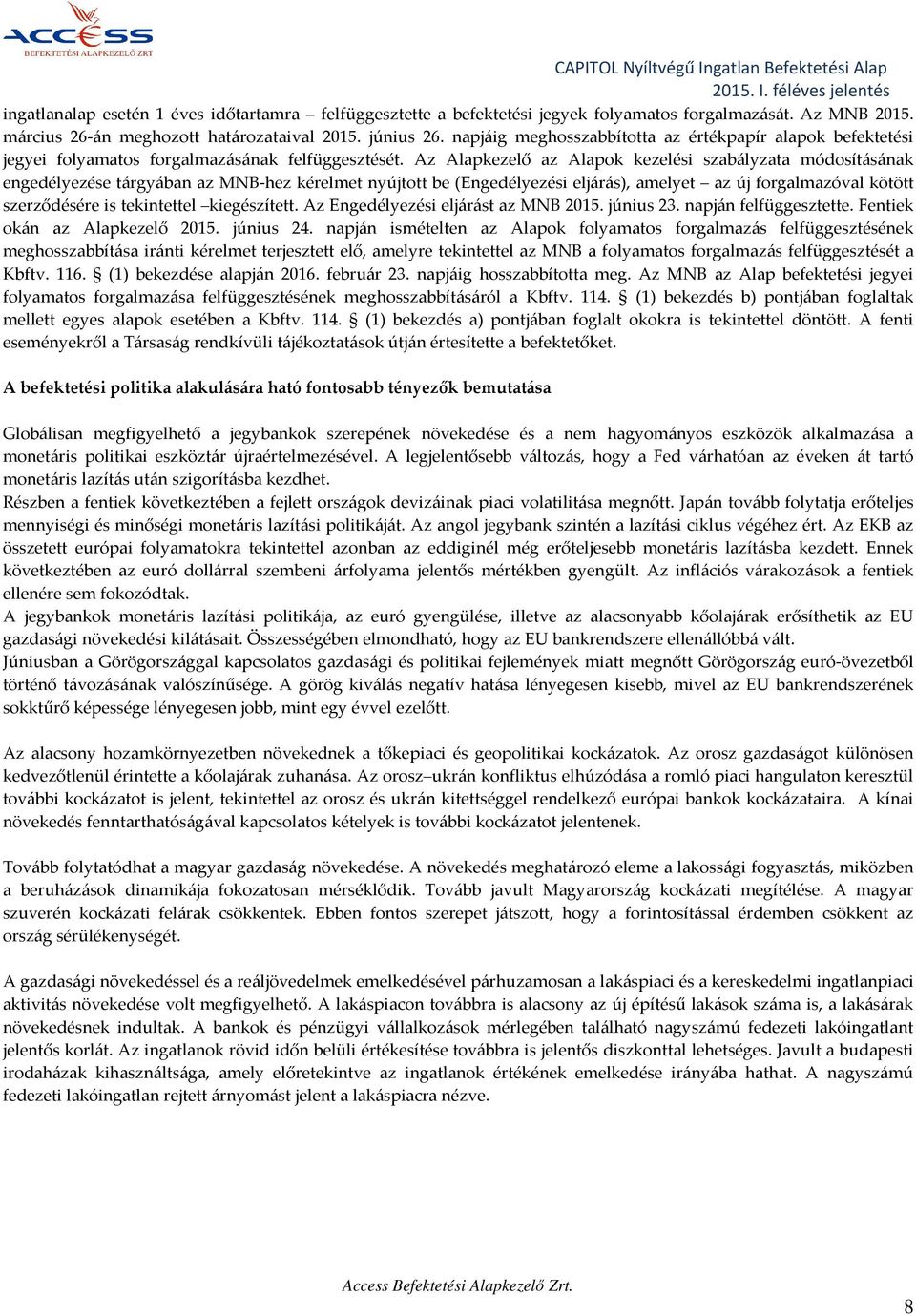 Az Alapkezelő az Alapok kezelési szabályzata módosításának engedélyezése tárgyában az MNB-hez kérelmet nyújtott be (Engedélyezési eljárás), amelyet az új forgalmazóval kötött szerződésére is