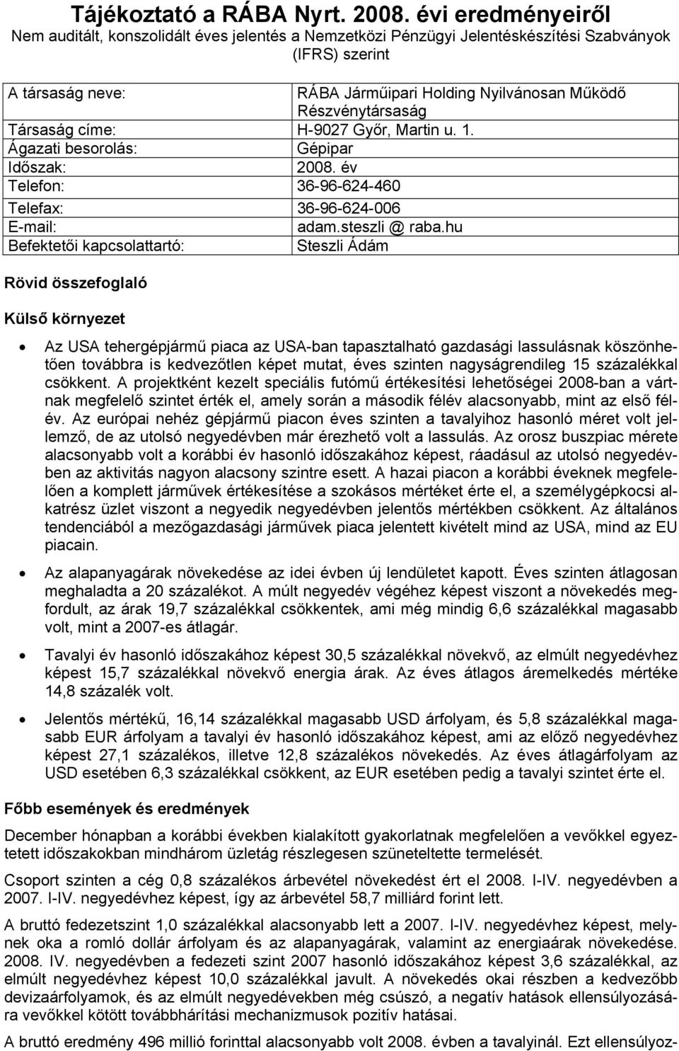 Részvénytársaság Társaság címe: H-9027 Győr, Martin u. 1. Ágazati besorolás: Gépipar Időszak: 2008. év Telefon: 36-96-624-460 Telefax: 36-96-624-006 E-mail: adam.steszli @ raba.