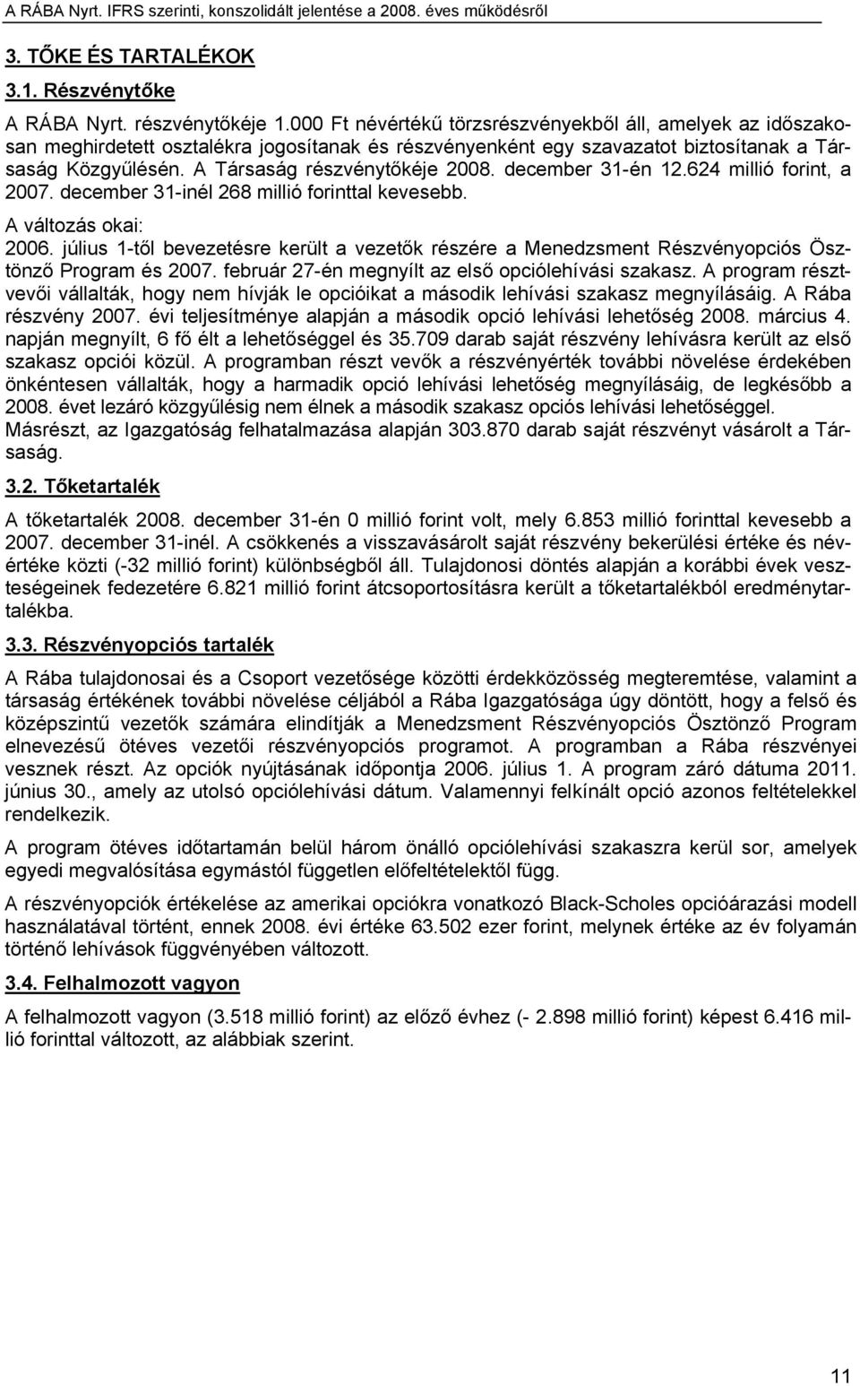 A Társaság részvénytőkéje 2008. december 31-én 12.624 millió forint, a 2007. december 31-inél 268 millió forinttal kevesebb. A változás okai: 2006.