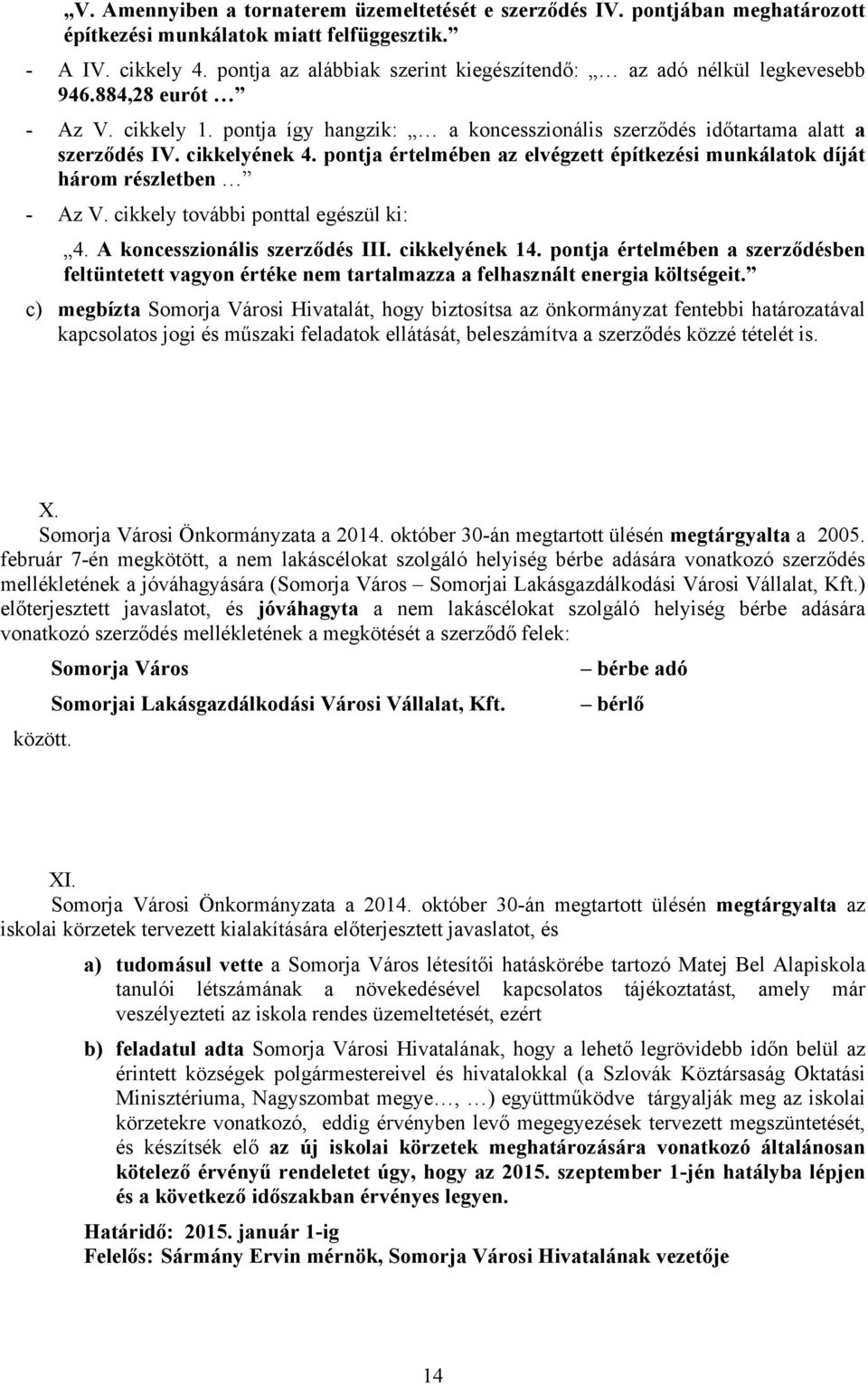 pontja értelmében az elvégzett építkezési munkálatok díját három részletben - Az V. cikkely további ponttal egészül ki: 4. A koncesszionális szerződés III. cikkelyének 14.