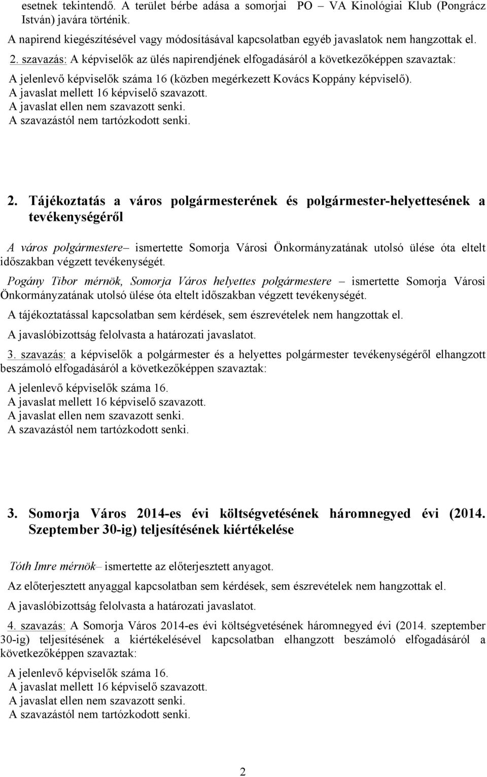 szavazás: A képviselők az ülés napirendjének elfogadásáról a következőképpen szavaztak: A jelenlevő képviselők száma 16 (közben megérkezett Kovács Koppány képviselő).