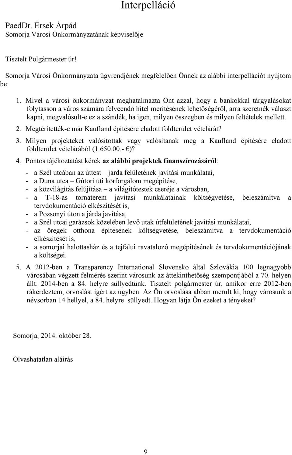 Mivel a városi önkormányzat meghatalmazta Önt azzal, hogy a bankokkal tárgyalásokat folytasson a város számára felveendő hitel merítésének lehetőségéről, arra szeretnék választ kapni, megvalósult-e