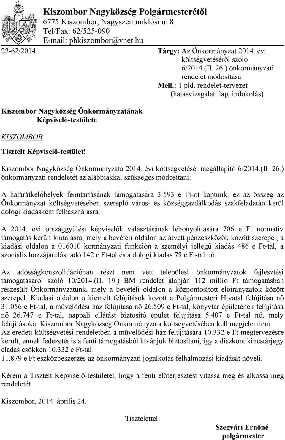 rendelet-tervezet (hatásvizsgálati lap, indokolás) Kiszombor Nagyközség Önkormányzatának Képviselő-testülete KISZOMBOR Tisztelt Képviselő-testület! Kiszombor Nagyközség Önkormányzata 2014.