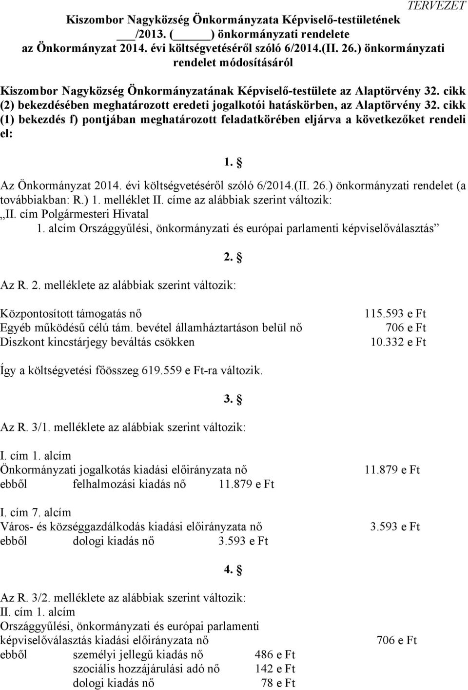 cikk (2) bekezdésében meghatározott eredeti jogalkotói hatáskörben, az Alaptörvény 32. cikk (1) bekezdés f) pontjában meghatározott feladatkörében eljárva a következőket rendeli el: 1.