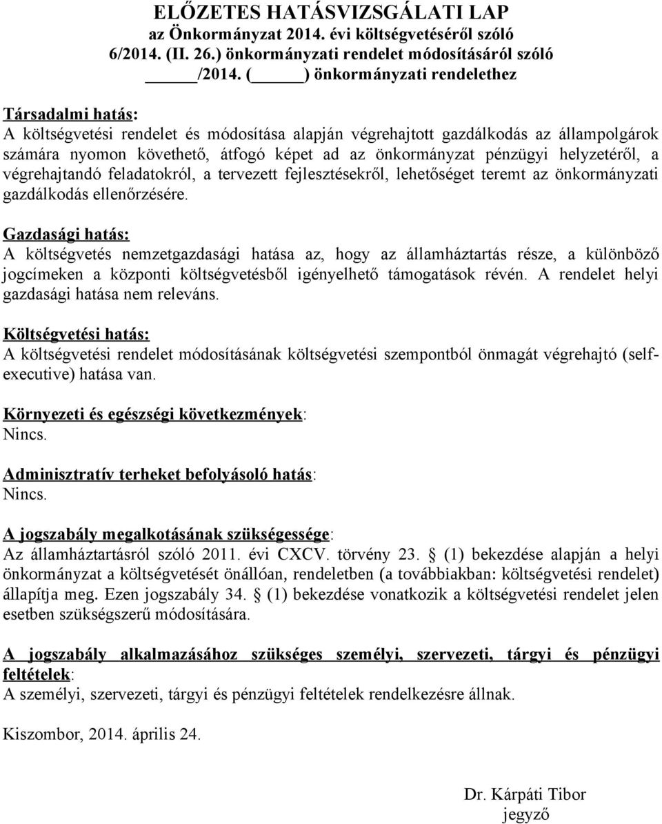 pénzügyi helyzetéről, a végrehajtandó feladatokról, a tervezett fejlesztésekről, lehetőséget teremt az önkormányzati gazdálkodás ellenőrzésére.