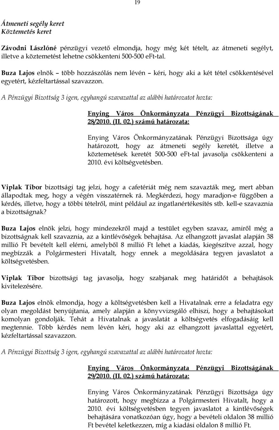 A Pénzügyi Bizottság 3 igen, egyhangú szavazattal az alábbi határozatot hozta: 28/2010. (II. 02.