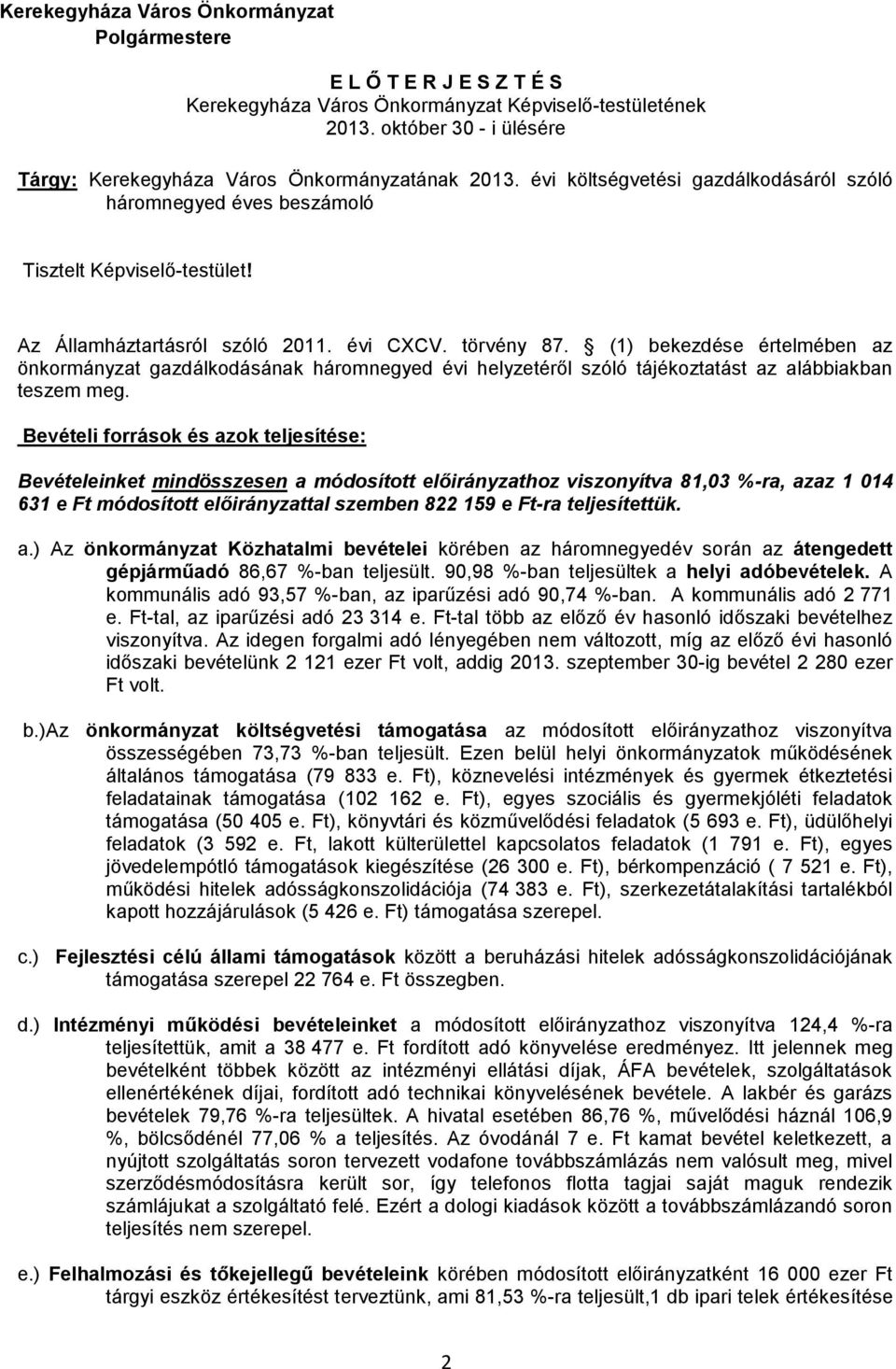 évi CXCV. törvény 87. (1) bekezdése értelmében az önkormányzat gazdálkodásának háromnegyed évi helyzetéről szóló tájékoztatást az alábbiakban teszem meg.