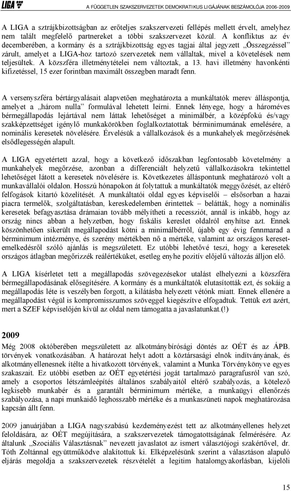 teljesültek. A közszféra illetménytételei nem változtak, a 13. havi illetmény havonkénti kifizetéssel, 15 ezer forintban maximált összegben maradt fenn.