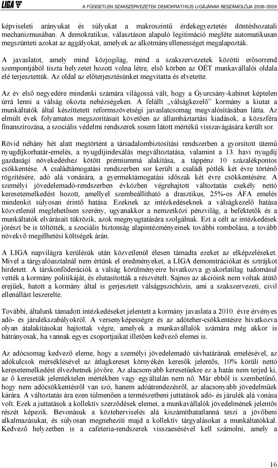 A javaslatot, amely mind közjogilag, mind a szakszervezetek közötti erősorrend szempontjából tiszta helyzetet hozott volna létre, első körben az OÉT munkavállalói oldala elé terjesztettük.