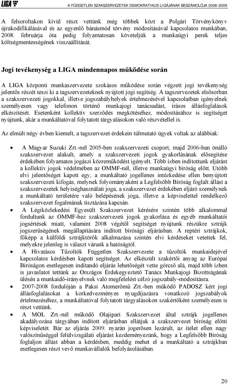 Jogi tevékenység a LIGA mindennapos működése során A LIGA központi munkaszervezete szokásos működése során végzett jogi tevékenység jelentős részét teszi ki a tagszervezeteknek nyújtott jogi segítség.