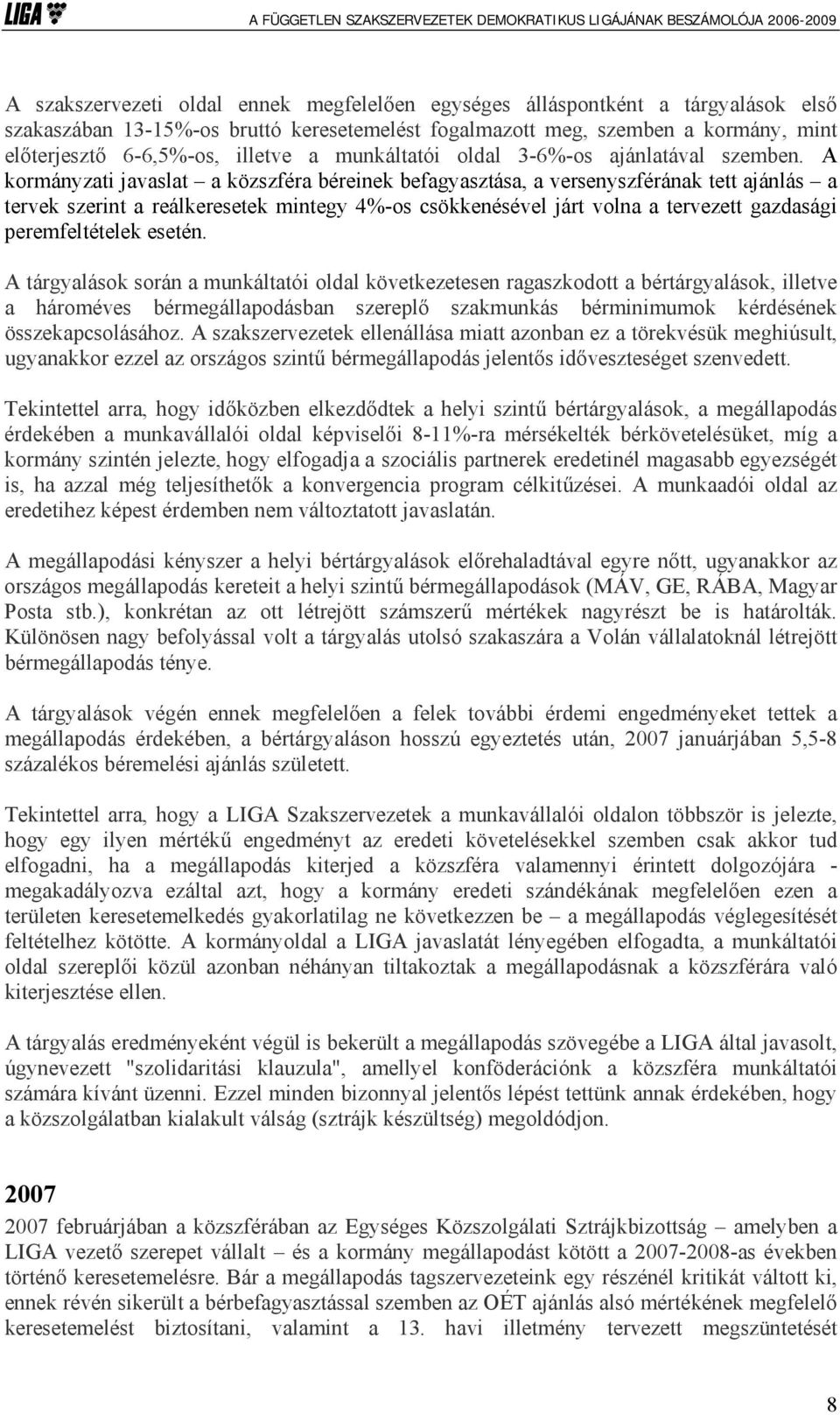 A kormányzati javaslat a közszféra béreinek befagyasztása, a versenyszférának tett ajánlás a tervek szerint a reálkeresetek mintegy 4%-os csökkenésével járt volna a tervezett gazdasági