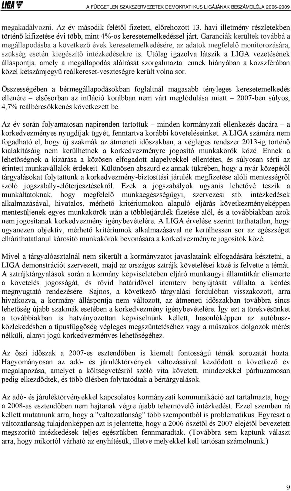 Utólag igazolva látszik a LIGA vezetésének álláspontja, amely a megállapodás aláírását szorgalmazta: ennek hiányában a közszférában közel kétszámjegyű reálkereset-veszteségre került volna sor.