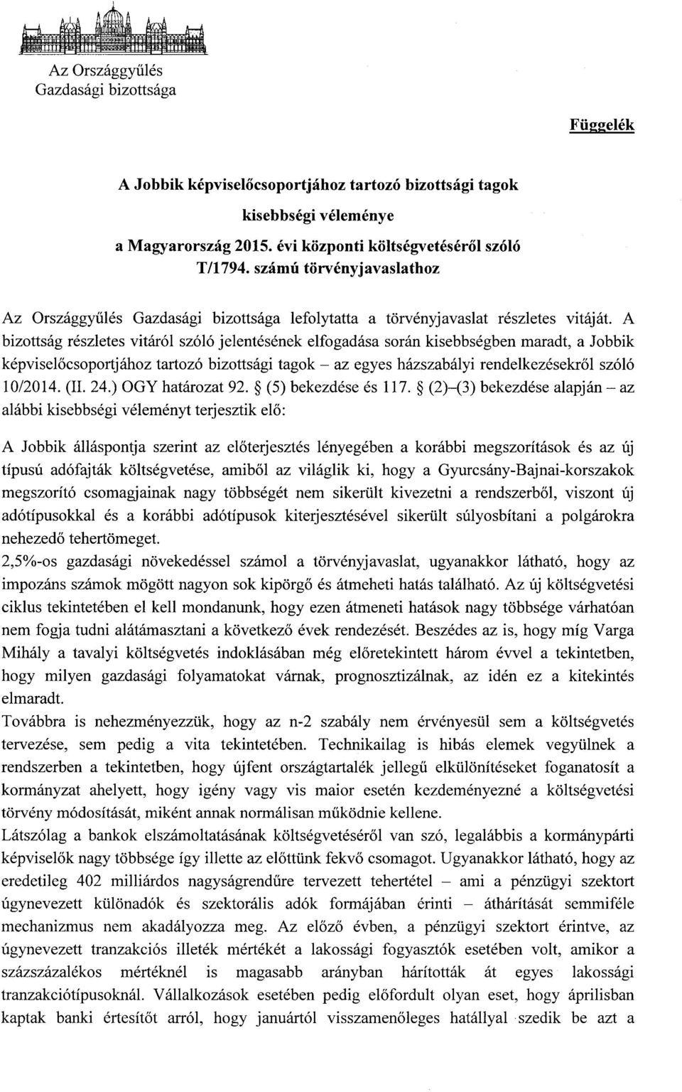 A bizottság részletes vitáról szóló jelentésének elfogadása során kisebbségben maradt, a Jobbik képvisel őcsoportjához tartozó bizottsági tagok az egyes házszabályi rendelkezésekr ől szóló 10/2014.