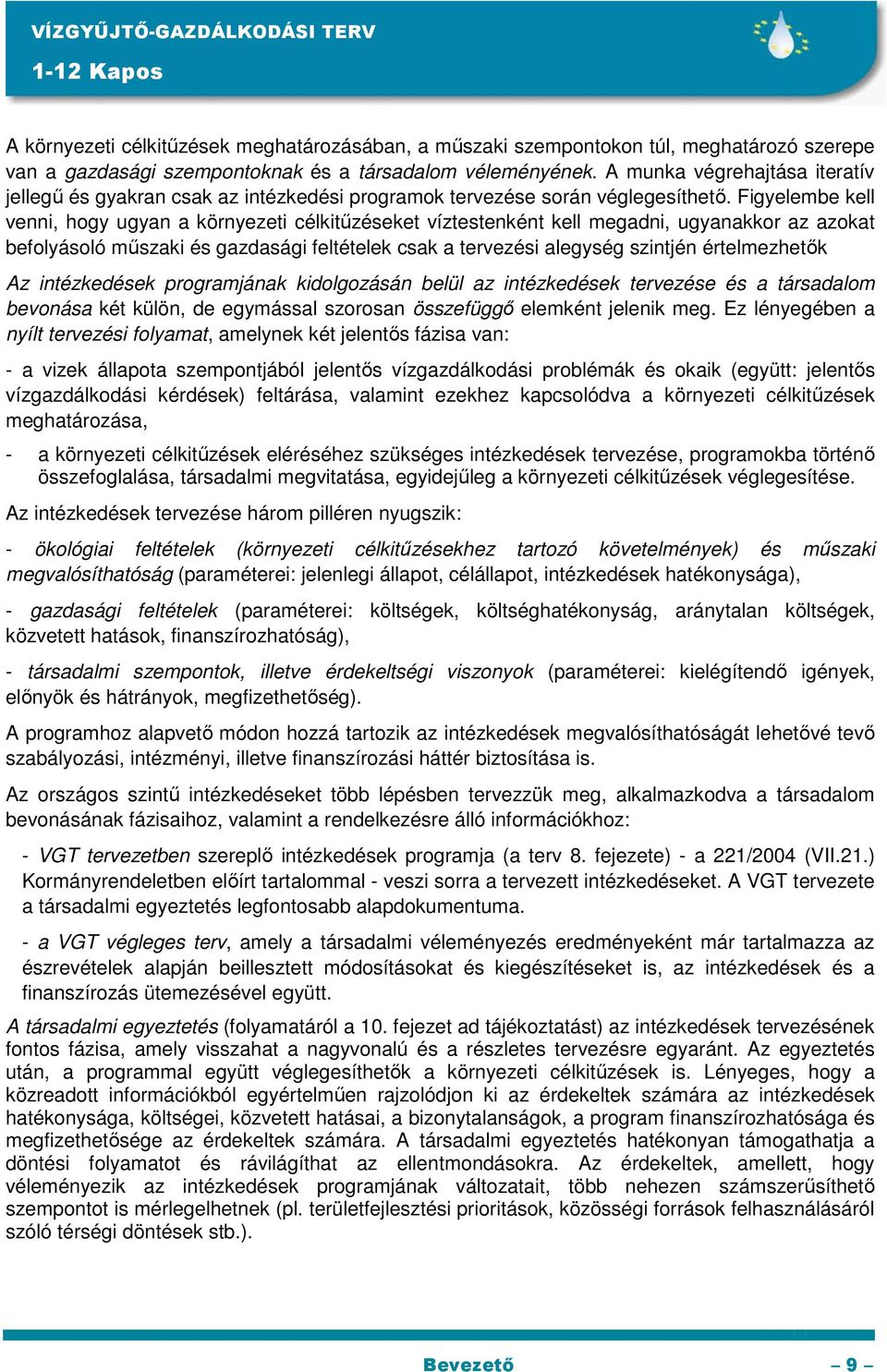 Figyelembe kell venni, hogy ugyan a környezeti célkitőzéseket víztestenként kell megadni, ugyanakkor az azokat befolyásoló mőszaki és gazdasági feltételek csak a tervezési alegység szintjén