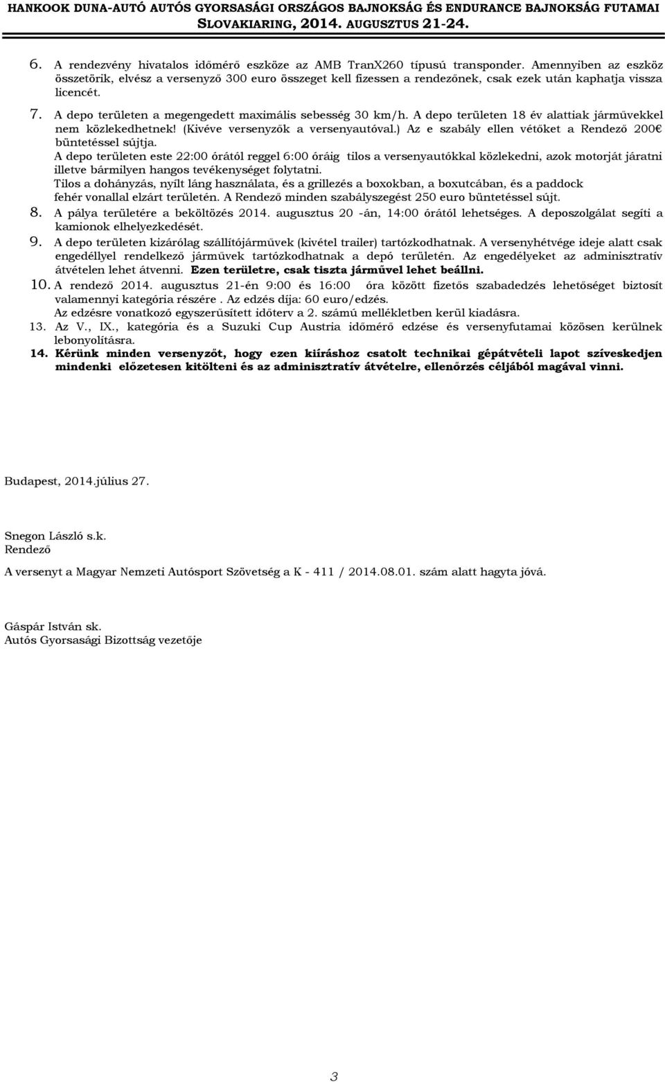 depo területen 18 év alattiak járművekkel nem közlekedhetnek! (ivéve versenyzők a versenyautóval.) z e szabály ellen vétőket a endező 200 büntetéssel sújtja.