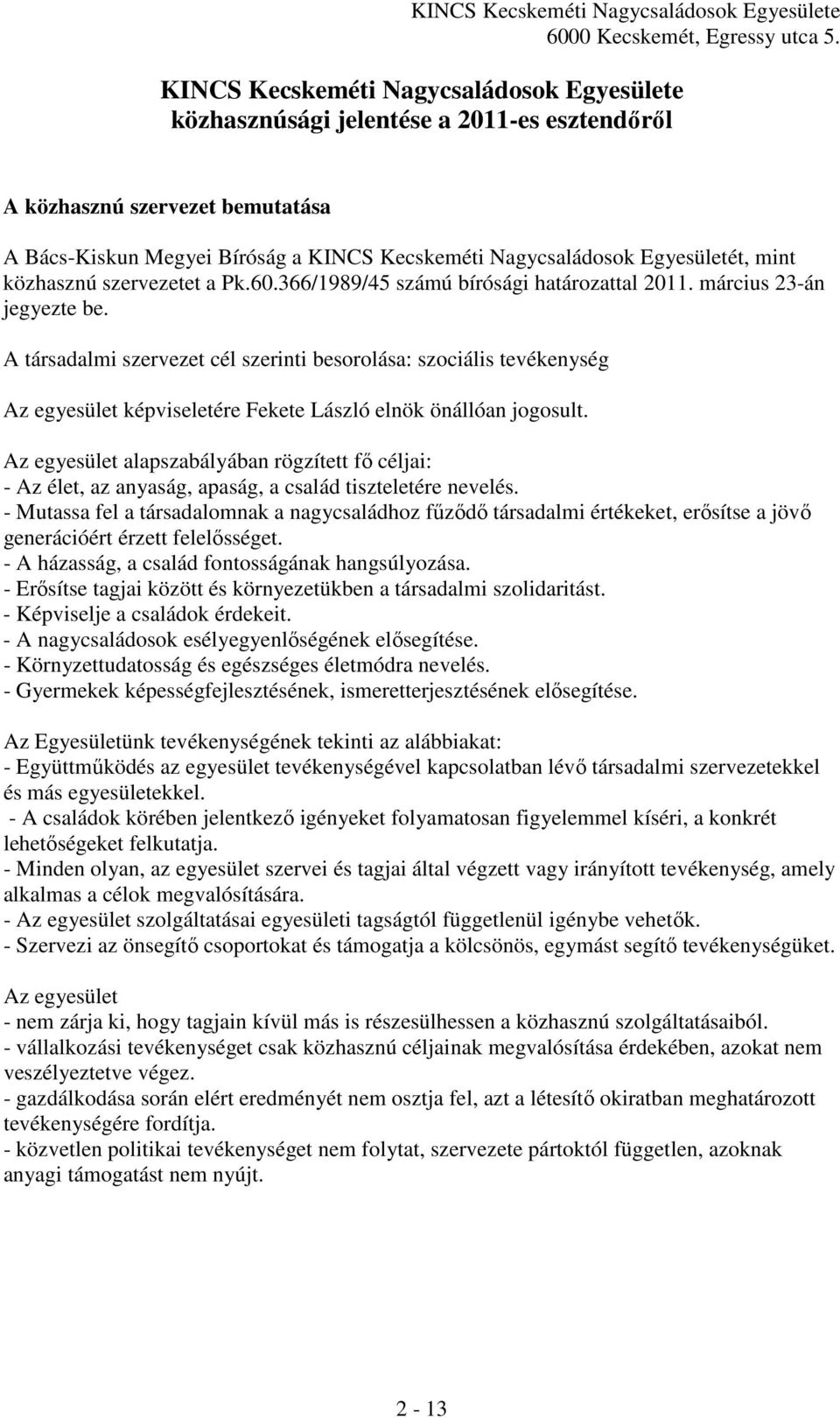 A társadalmi szervezet cél szerinti besorolása: szociális tevékenység Az egyesület képviseletére Fekete László elnök önállóan jogosult.