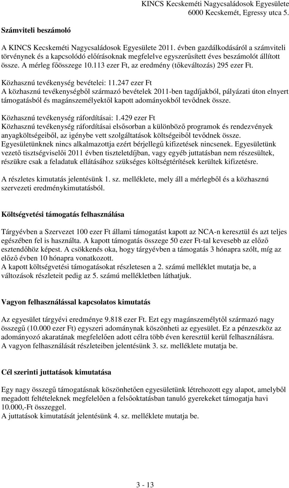 113 ezer Ft, az eredmény (tőkeváltozás) 295 ezer Ft. Közhasznú tevékenység bevételei: 11.