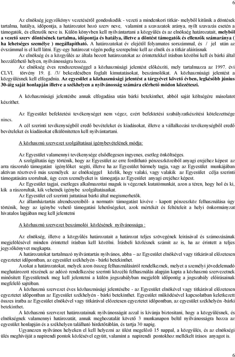 Külön könyvben kell nyilvántartani a közgyűlés és az elnökség határozatait, melyből a vezető szerv döntésének tartalma, időpontja és hatálya, illetve a döntést támogatók és ellenzők számaránya ( ha