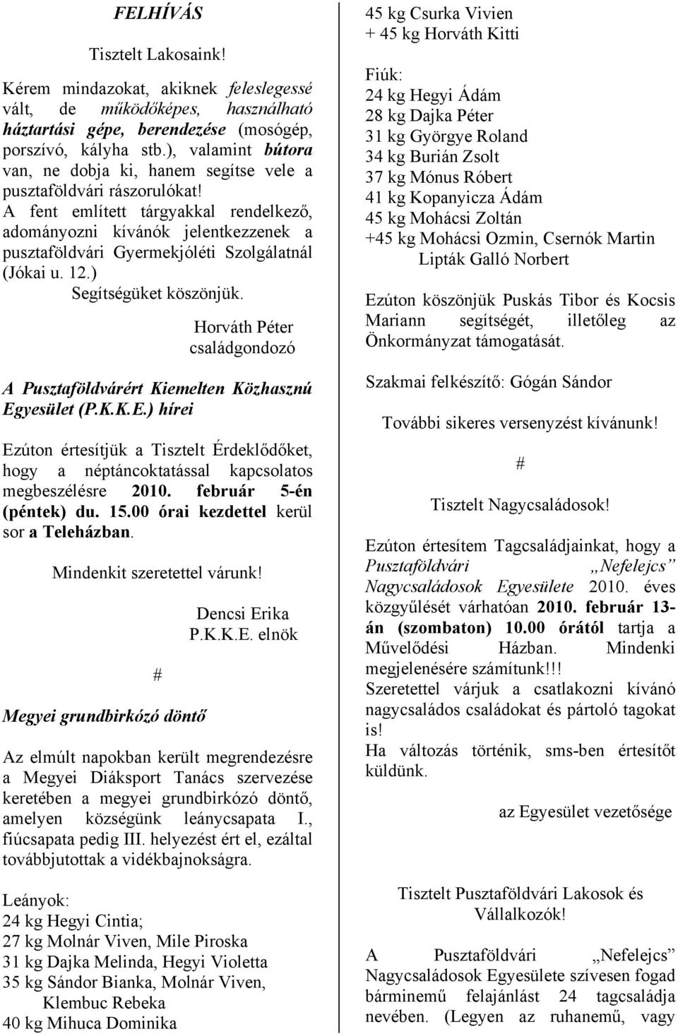 A fent említett tárgyakkal rendelkező, adományozni kívánók jelentkezzenek a pusztaföldvári Gyermekjóléti Szolgálatnál (Jókai u. 12.) Segítségüket köszönjük.